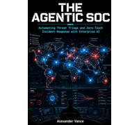 The Agentic SOC: Automating Threat Triage and Zero-Touch Incident Response with Enterprise AI: 2 (THE AUTONOMOUS ENTERPRISE SERIES)