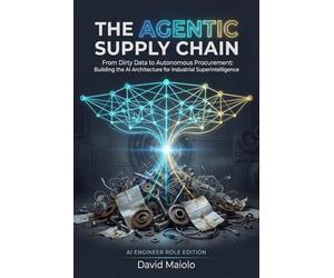 The Agentic Supply Chain: From Dirty Data to Autonomous Procurement: Building the AI Architecture for Industrial Superintelligence