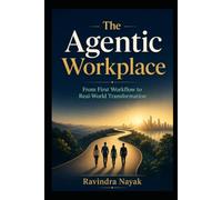 THE AGENTIC WORKPLACE: From First Workflow to Real-World Transformation: 10 (THE INTELLIGENT WORK ORCHESTRA Workflow Orchestration, AI Agents, Agentic ... Mathematics of Action-from First Principle)
