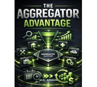 The Aggregator Advantage: Master The Aggregator Model To Combine Services, Build A Marketplace Without Inventory, Generate Leads With SEO And Funnels, ... 2 (Platform & Marketplace Business Models)