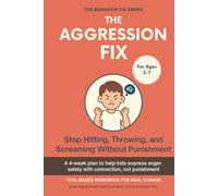 The Aggression Fix (3-7 Years) Stop Hitting, Throwing, and Screaming Without Punishment: Tool-Based Workbook for Real Change | A 4-week plan to help ... connection, not punishment (The Behavior Fix)