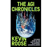 The AGI Chronicles : The Inside Story of the Race to Create an Artificial Superintelligence