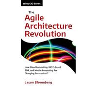 The Agile Architecture Revolution: How Cloud Computing, REST-Based SOA, and Mobile Computing Are Changing Enterprise IT: 1 (Wiley CIO)