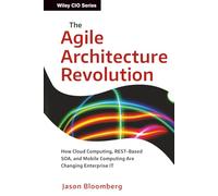 The Agile Architecture Revolution: How Cloud Computing, REST-Based SOA, and Mobile Computing Are Changing Enterprise IT: 1 (Wiley CIO)