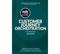 The Agile Brand Guide: Customer Journey Orchestration: For Marketers | 2024 Edition