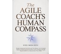 The Agile Coach's Human Compass: Strategic Interpersonal Intervention and Team Mastery: The Encyclopedic Guide to Coaching Psychological Safety, ... ... The Scepter The Blueprint and The Compass)