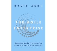 The Agile Enterprise: Applying Agile Principles to Drive Organizational Success