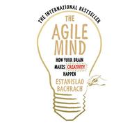 The Agile Mind: How Your Brain Makes Creativity Happen