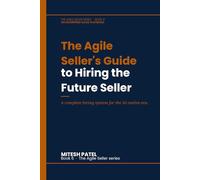 The Agile Seller's Guide to Hiring the Future Seller: A complete hiring system for the AI-native era
