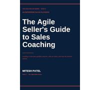 The Agile Seller's Guide to Sales Coaching: Leading a team that qualifies smarter, sells on value, and runs the modern motion.