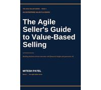 The Agile Seller's Guide to Value-Based Selling: Building business-driven outcomes with financial insight and generative AI.