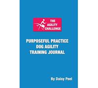 The Agility Challenge Purposeful Practice Dog Agility Training Journal: Use the principles of purposeful practice to improve your dog agility training