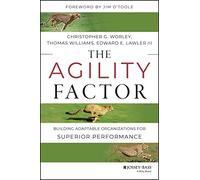 The Agility Factor: Building Adaptable Organizations for Superior Performance