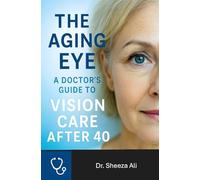 The Aging Eye: A Doctor’s Guide to Vision Care After 40