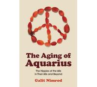 The Aging of Aquarius: The Hippies of the 60s in Their 60s and Beyond