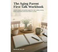 The Aging Parent First Talk Workbook: Gentle scripts and guided pages for care, safety, money, home, and family decisions before a crisis