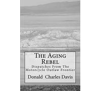 The Aging Rebel: Dispatches From The Motorcycle Outlaw Frontier