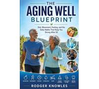 The Aging Well Blueprint: Diet, Movement, Fasting, and the Daily Habits That Keep You Strong After 50: 2 (Healt and Exercise)