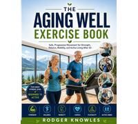 The Aging Well Exercise Book: Safe, Progressive Movement for Strength, Balance, Mobility, and Active Living After 50 (Health and Exercise Series)