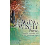 The Aging Wisely Project: Forging Your Best Self in Life’s Ultimate Stage