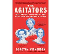 The Agitators: Three Friends Who Fought for Abolition and Women's Rights (Bestselling Women's History)