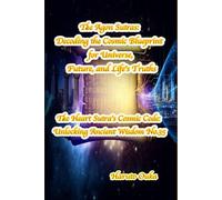 The Agon Sutras: Decoding the Cosmic Blueprint for Universe, Future, and Life's Truths (The Heart Sutra's Cosmic Code: Unlocking Ancient Wisdom)