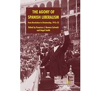 The Agony of Spanish Liberalism: From Revolution to Dictatorship 1913-23
