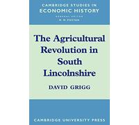 The Agricultural Revolution in South Lincolnshire (Cambridge Studies in Economic History)
