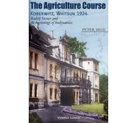 The Agriculture Course, Koberwitz, Whitsun 1924: Rudolf Steiner and the Beginnings of Biodynamics