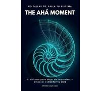 The Ahá Moment: El sistema para dejar de improvisar y empezar a diseñar tu vida