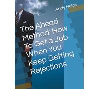 The Ahead Method: How To Get a Job When You Keep Getting Rejections