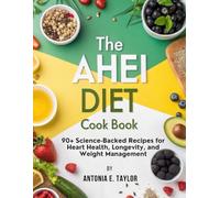 THE AHEI DIET COOK BOOK: 90+ Science-Backed Recipes for Heart Health, Longevity, and Weight Management