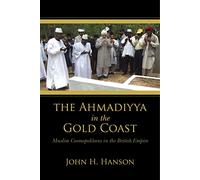 The Ahmadiyya in the Gold Coast: Muslim Cosmopolitans in the British Empire