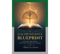 The AI & Abundance Blueprint: A Step-by-Step Path to God-Given Prosperity & Purpose