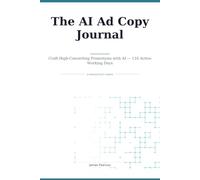 The AI Ad Copy Journal: Craft High-Converting Promotions with AI - 116 Active Working Days (AI Productivity Series)