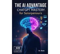 The AI Advantage: ChatGPT Mastery for Solopreneurs, 600+ Prompts (Time-Saving + Content + Service) AI for Automated Content Creation, Strategic ... - New Edition (AI Knowledge Series)