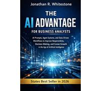 The AI Advantage for Business Analysts: AI Prompts, Agent Systems, and Data-Driven Workflows to Improve Requirements, Decision-Making, and Career ... Outliers Professional Skills Series)