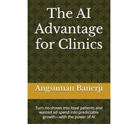 The AI Advantage for Clinics: Turn no-shows into loyal patients and wasted ad spend into predictable growth-with the power of AI