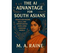 The AI Advantage for South Asians: Unlock New Income, Skills, and Opportunities Using Large Language Models