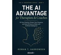 The AI Advantage for Therapists & Coaches: Fill Your Practice, Protect Your Presence, and Save 10 Hours a Week with Artificial Intelligence: 3 (The AI Advantage Series)