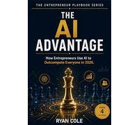The AI Advantage: How Entrepreneurs Use Artificial Intelligence to Work Smarter, Earn More, and Outcompete Everyone in 2026: 4 (The Entrepreneur Playbook Series)