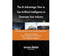 The AI Advantage: How to Use Artificial Intelligence to Dominate Your Industry