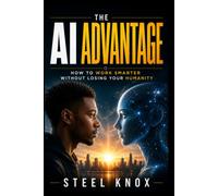 THE AI ADVANTAGE: How To Work Smarter Without Losing Your Humanity