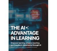 The AI Advantage in Learning: Empower learning, enhance teaching and transform classrooms through AI