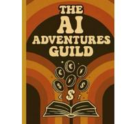 The AI Adventure Guild: Tales of Digital Prosperity: How to Start Profitable AI Side Hustles, Boost Productivity, and Unlock Creative Income - A Fun, ... Guide for Entrepreneurs (AI Adventure Group)