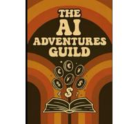 The AI Adventure Guild: Tales of Digital Prosperity: How to Start Profitable AI Side Hustles, Boost Productivity, and Unlock Creative Income - A Fun, ... Guide for Entrepreneurs (AI Adventure Group)