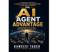 The AI Agent Advantage: A Practical Guide to AI Automation for Smarter Work, Faster Decisions, and Higher Profits (Leveraging Artificial intelligence ... Work, Faster Decisions, and Higher Profits)