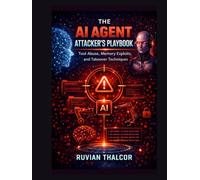 The AI Agent Attacker's Playbook: Tool Abuse, Memory Exploits, and Takeover Techniques (The AI Security & Hacking Bible: Protect and Exploit LLMs and Autonomous Agents)