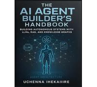 The AI Agent Builder's Handbook: Building Autonomous Systems with LLMs, RAG, and Knowledge Graphs