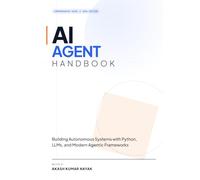 THE AI AGENT HANDBOOK: Building Autonomous Systems with Python, LLMs, and Modern Frameworks